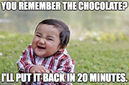 Evil Toddler | YOU REMEMBER THE CHOCOLATE? I'LL PUT IT BACK IN 20 MINUTES. | image tagged in memes,evil toddler | made w/ Imgflip meme maker