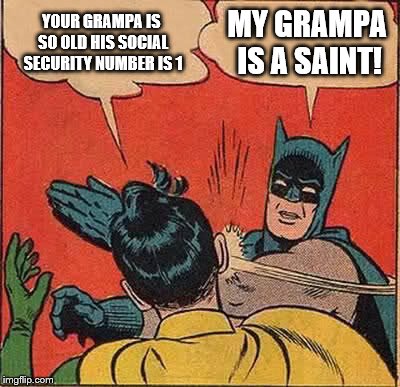 Batman Slapping Robin Meme | YOUR GRAMPA IS SO OLD HIS SOCIAL SECURITY NUMBER IS 1 MY GRAMPA IS A SAINT! | image tagged in memes,batman slapping robin | made w/ Imgflip meme maker