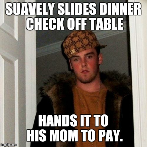Scumbag Steve | SUAVELY SLIDES DINNER CHECK OFF TABLE HANDS IT TO HIS MOM TO PAY. | image tagged in memes,scumbag steve,AdviceAnimals | made w/ Imgflip meme maker
