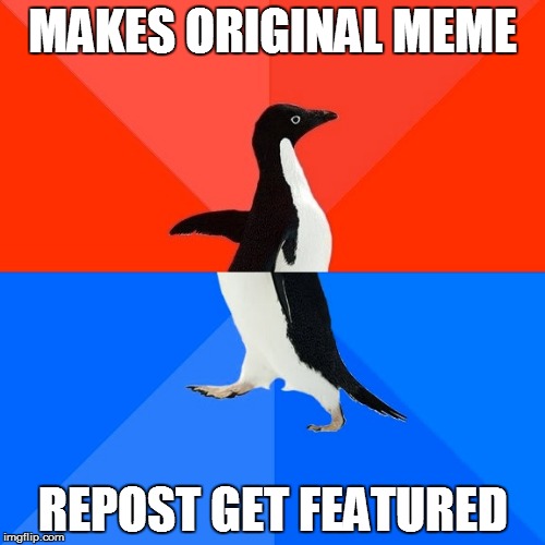Socially Awesome Awkward Penguin Meme | MAKES ORIGINAL MEME REPOST GET FEATURED | image tagged in memes,socially awesome awkward penguin | made w/ Imgflip meme maker