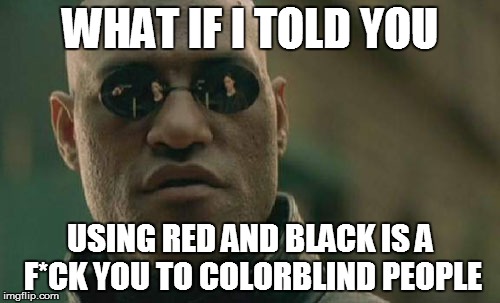 Matrix Morpheus Meme | WHAT IF I TOLD YOU USING RED AND BLACK IS A F*CK YOU TO COLORBLIND PEOPLE | image tagged in memes,matrix morpheus | made w/ Imgflip meme maker