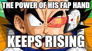 THE POWER OF HIS FAP HAND KEEPS RISING | made w/ Imgflip meme maker