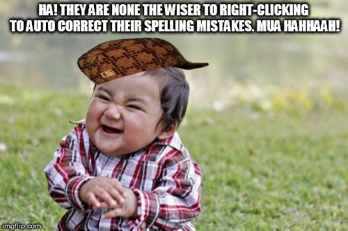 Evil Toddler Meme | HA! THEY ARE NONE THE WISER TO RIGHT-CLICKING TO AUTO CORRECT THEIR SPELLING MISTAKES. MUA HAHHAAH! | image tagged in memes,evil toddler,scumbag | made w/ Imgflip meme maker