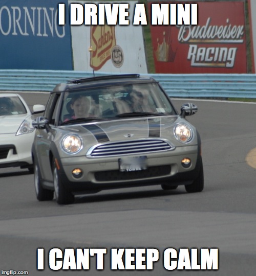 Cant Keep Calm | I DRIVE A MINI I CAN'T KEEP CALM | image tagged in mini cooper | made w/ Imgflip meme maker