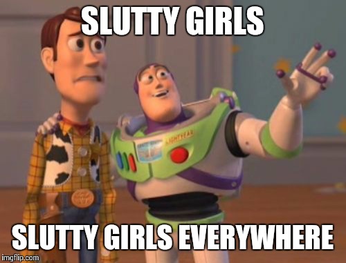 X, X Everywhere Meme | S**TTY GIRLS S**TTY GIRLS EVERYWHERE | image tagged in memes,x x everywhere | made w/ Imgflip meme maker