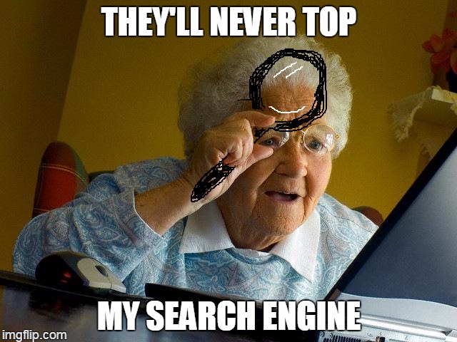 glass house | THEY'LL NEVER TOP MY SEARCH ENGINE | image tagged in memes,grandma finds the internet | made w/ Imgflip meme maker