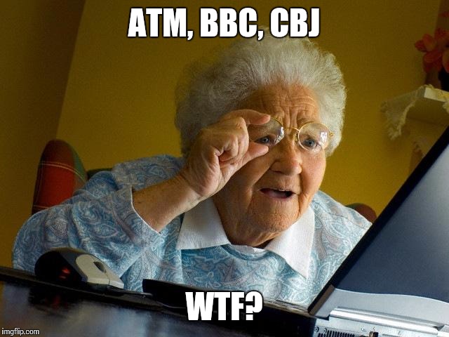 Grandma Finds The Internet | ATM, BBC, CBJ WTF? | image tagged in memes,grandma finds the internet | made w/ Imgflip meme maker