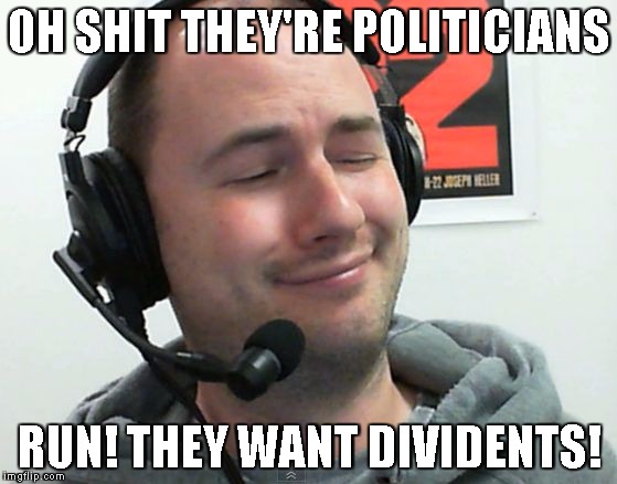 The Magnifecent Bastard | OH SHIT THEY'RE POLITICIANS RUN! THEY WANT DIVIDENTS! | image tagged in the magnifecent bastard | made w/ Imgflip meme maker
