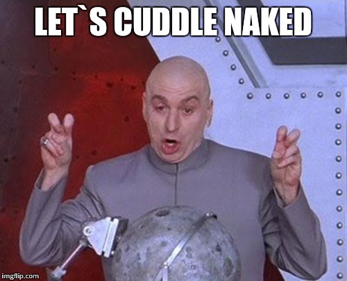 Cuddle naked | LET`S CUDDLE NAKED | image tagged in memes,dr evil laser | made w/ Imgflip meme maker