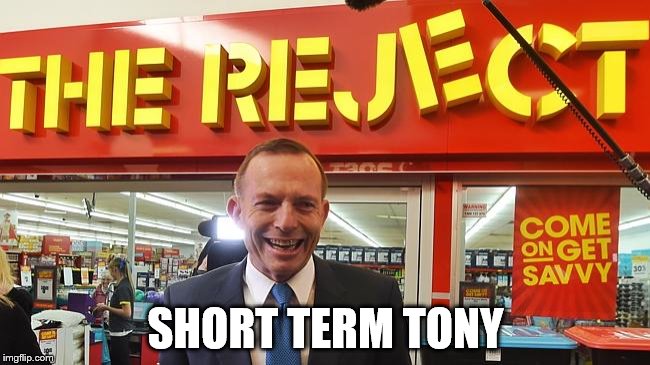 Short Term Tony Abbott | SHORT TERM TONY | image tagged in tony abbott | made w/ Imgflip meme maker