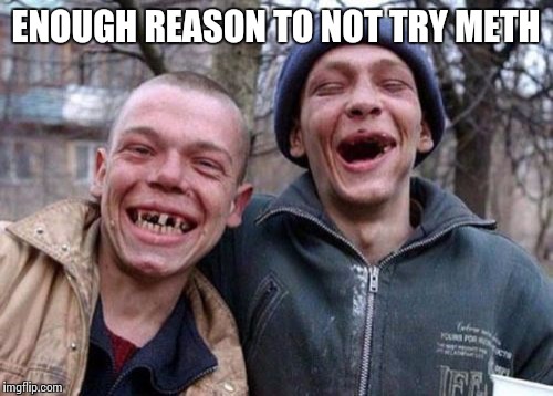 Ugly Twins | ENOUGH REASON TO NOT TRY METH | image tagged in memes,ugly twins | made w/ Imgflip meme maker