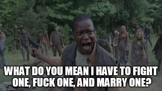 We have to know 3 things first Bob... | WHAT DO YOU MEAN I HAVE TO FIGHT ONE, F**K ONE, AND MARRY ONE? | image tagged in bob twd,the walking dead,fofomo,fight one fuck one marry one,decisions | made w/ Imgflip meme maker