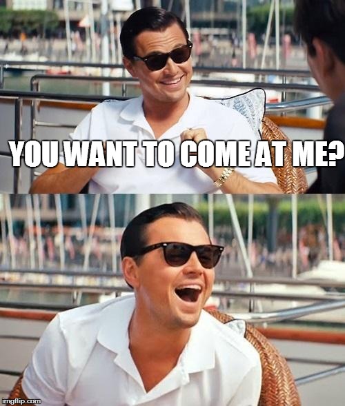 Leonardo Dicaprio Wolf Of Wall Street Meme | YOU WANT TO COME AT ME? | image tagged in memes,leonardo dicaprio wolf of wall street | made w/ Imgflip meme maker