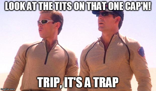 Trip Trap! | LOOK AT THE TITS ON THAT ONE CAP'N! TRIP, IT'S A TRAP | image tagged in wowed captain archer and trip tucker | made w/ Imgflip meme maker