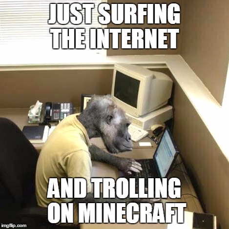 Monkey Business | JUST SURFING THE INTERNET AND TROLLING ON MINECRAFT | image tagged in memes,monkey business | made w/ Imgflip meme maker