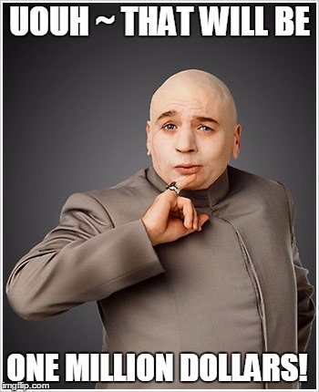 Dr Evil Meme | UOUH ~ THAT WILL BE ONE MILLION DOLLARS! | image tagged in memes,dr evil | made w/ Imgflip meme maker