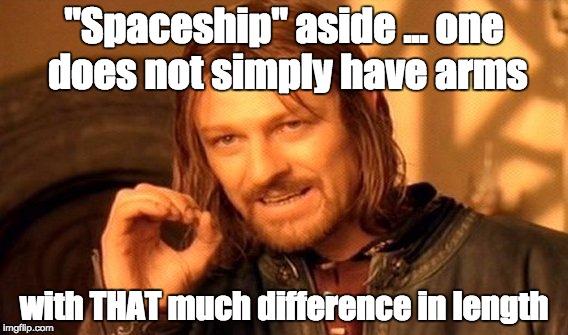 One Does Not Simply Meme | "Spaceship" aside ... one does not simply have arms with THAT much difference in length | image tagged in memes,one does not simply | made w/ Imgflip meme maker