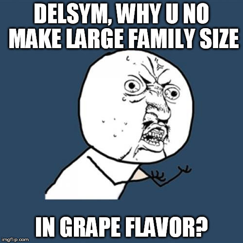 Y U No | DELSYM, WHY U NO MAKE LARGE FAMILY SIZE IN GRAPE FLAVOR? | image tagged in memes,y u no | made w/ Imgflip meme maker