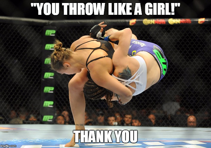 Life of a Judo Girl | "YOU THROW LIKE A GIRL!" THANK YOU | image tagged in judo throw,ronda rousey | made w/ Imgflip meme maker