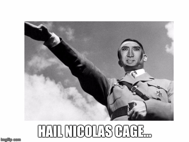 HAIL NICOLAS CAGE... | image tagged in hitler,nicolas cage | made w/ Imgflip meme maker