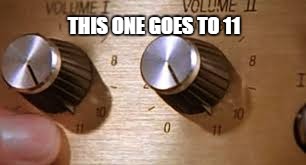 THIS ONE GOES TO 11 | made w/ Imgflip meme maker