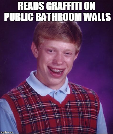 Bad Luck Brian Meme | READS GRAFFITI ON PUBLIC BATHROOM WALLS | image tagged in memes,bad luck brian | made w/ Imgflip meme maker