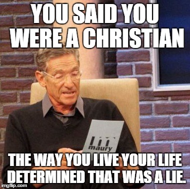 Maury Lie Detector | YOU SAID YOU WERE A CHRISTIAN THE WAY YOU LIVE YOUR LIFE DETERMINED THAT WAS A LIE. | image tagged in memes,maury lie detector | made w/ Imgflip meme maker