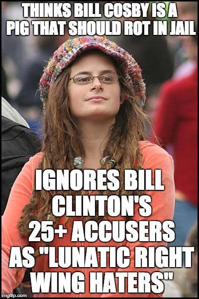 College Liberal Meme | THINKS BILL COSBY IS A PIG THAT SHOULD ROT IN JAIL IGNORES BILL CLINTON'S 25+ ACCUSERS AS "LUNATIC RIGHT WING HATERS" | image tagged in memes,college liberal | made w/ Imgflip meme maker