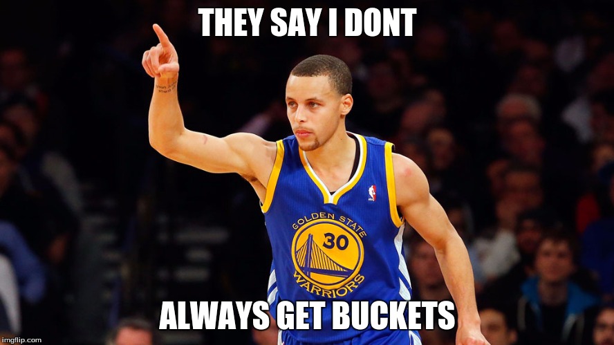 stephen curry | THEY SAY I DONT ALWAYS GET BUCKETS | image tagged in stephen curry | made w/ Imgflip meme maker