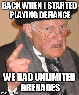 Back In My Day Meme | BACK WHEN I STARTED PLAYING DEFIANCE WE HAD UNLIMITED GRENADES | image tagged in memes,back in my day | made w/ Imgflip meme maker