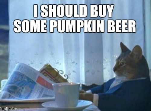 Seems like a good people repellent.  | I SHOULD BUY SOME PUMPKIN BEER | image tagged in memes,i should buy a boat cat,beer,food | made w/ Imgflip meme maker