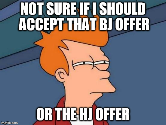 Futurama Fry Meme | NOT SURE IF I SHOULD ACCEPT THAT BJ OFFER OR THE HJ OFFER | image tagged in memes,futurama fry | made w/ Imgflip meme maker