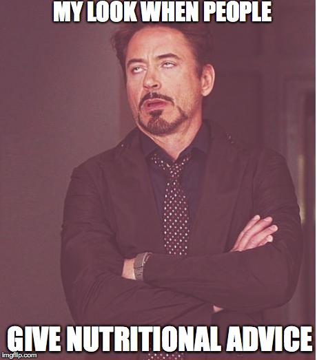 Face You Make Robert Downey Jr Meme | MY LOOK WHEN PEOPLE GIVE NUTRITIONAL ADVICE | image tagged in memes,face you make robert downey jr | made w/ Imgflip meme maker