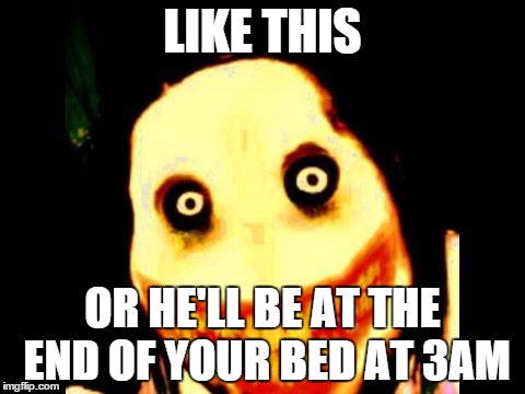 Jeff the killer | LIKE THIS OR HE'LL BE AT THE END OF YOUR BED AT 3AM | image tagged in jeff the killer | made w/ Imgflip meme maker