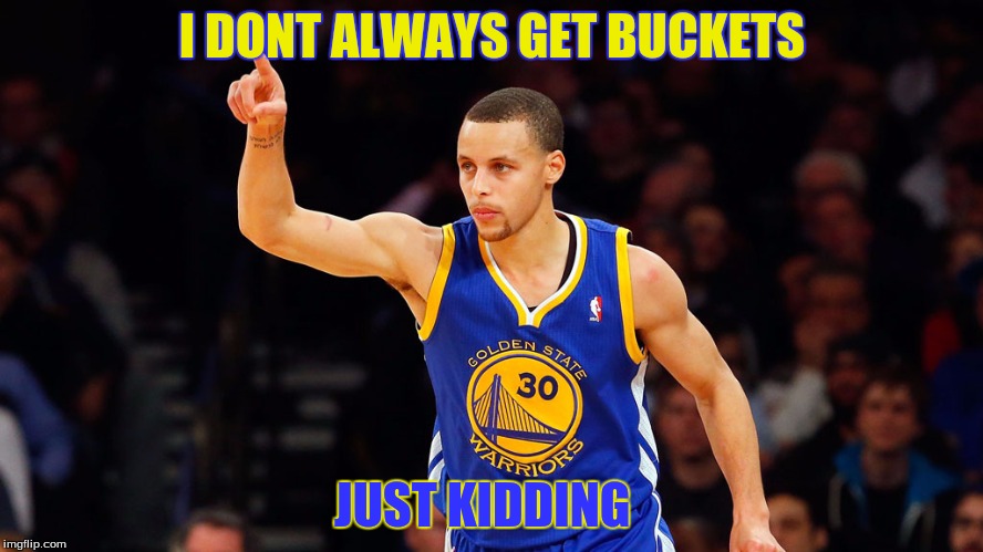 stephen curry | I DONT ALWAYS GET BUCKETS JUST KIDDING | image tagged in stephen curry | made w/ Imgflip meme maker