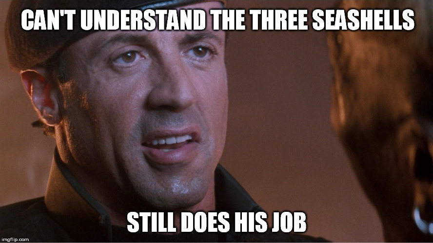 CAN'T UNDERSTAND THE THREE SEASHELLS STILL DOES HIS JOB | image tagged in john spartan,demolition man | made w/ Imgflip meme maker