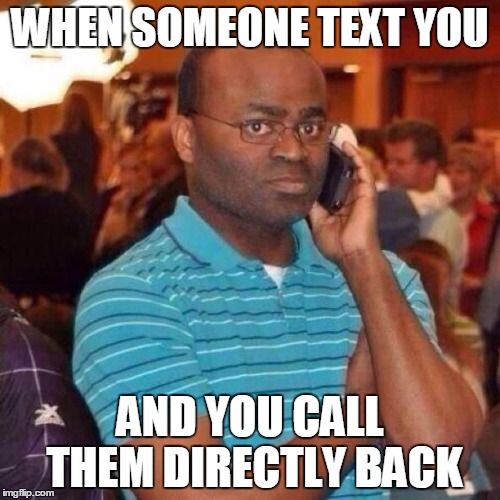 The text but can't talk | WHEN SOMEONE TEXT YOU AND YOU CALL THEM DIRECTLY BACK | image tagged in texting,iphone,android,mad,black guy | made w/ Imgflip meme maker