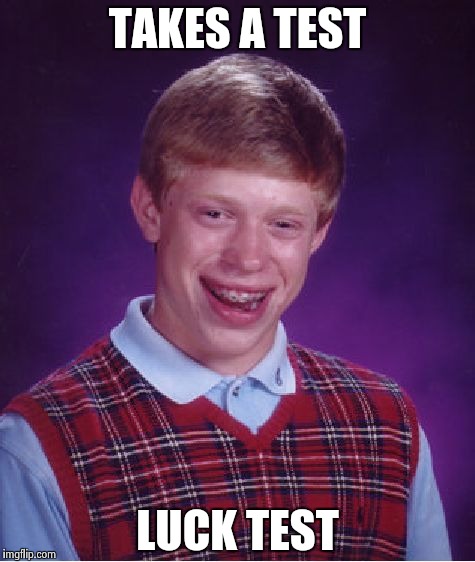 Bad Luck Brian Meme | TAKES A TEST LUCK TEST | image tagged in memes,bad luck brian | made w/ Imgflip meme maker
