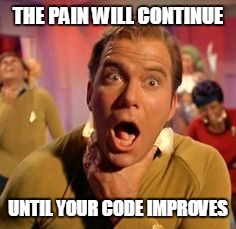 Performance Improvement Plan | THE PAIN WILL CONTINUE UNTIL YOUR CODE IMPROVES | image tagged in kirk,programming,manager,encour,motivation | made w/ Imgflip meme maker