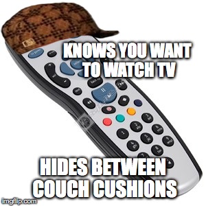 I swear my remote has this hat somewhere  | KNOWS YOU WANT TO WATCH TV HIDES BETWEEN COUCH CUSHIONS | image tagged in funny,memes,bad luck brian,matrix morpheus,one does not simply,but thats none of my business | made w/ Imgflip meme maker