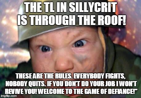 soldier baby | THE TL IN SILLYCRIT IS THROUGH THE ROOF! THESE ARE THE RULES. EVERYBODY FIGHTS, NOBODY QUITS. IF YOU DON’T DO YOUR JOB I WON'T REVIVE YOU! W | image tagged in soldier baby | made w/ Imgflip meme maker