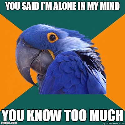 YOU SAID I'M ALONE IN MY MIND YOU KNOW TOO MUCH | made w/ Imgflip meme maker