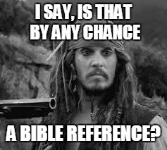 I SAY, IS THAT BY ANY CHANCE A BIBLE REFERENCE? | made w/ Imgflip meme maker