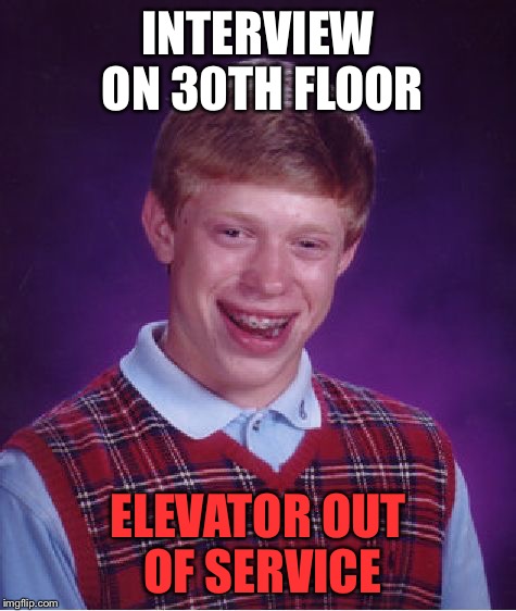 Bad Luck Brian Meme | INTERVIEW ON 30TH FLOOR ELEVATOR OUT OF SERVICE | image tagged in memes,bad luck brian | made w/ Imgflip meme maker