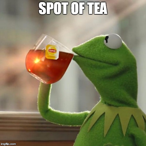 But That's None Of My Business | SPOT OF TEA | image tagged in memes,but thats none of my business,kermit the frog | made w/ Imgflip meme maker