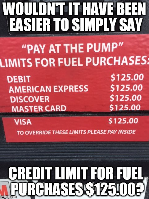 They're all the same | WOULDN'T IT HAVE BEEN EASIER TO SIMPLY SAY CREDIT LIMIT FOR FUEL PURCHASES $125.00? | image tagged in gas,repeat,lol | made w/ Imgflip meme maker