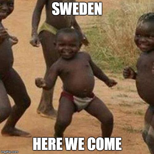 Sweden here we come | SWEDEN HERE WE COME | image tagged in memes,third world success kid,sweden,immigration | made w/ Imgflip meme maker