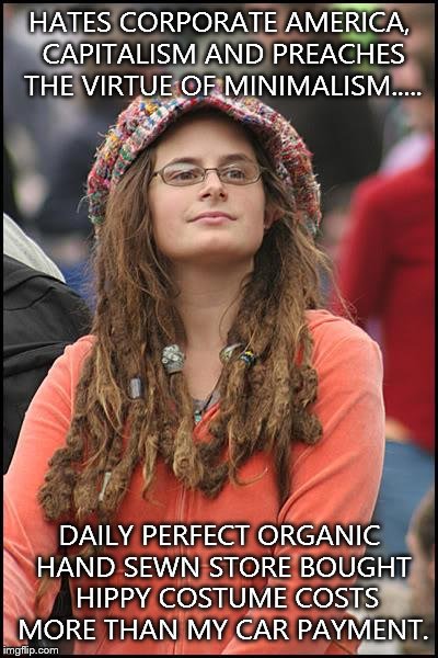 College Liberal | HATES CORPORATE AMERICA, CAPITALISM AND PREACHES THE VIRTUE OF MINIMALISM..... DAILY PERFECT ORGANIC HAND SEWN STORE BOUGHT  HIPPY COSTUME C | image tagged in memes,college liberal | made w/ Imgflip meme maker