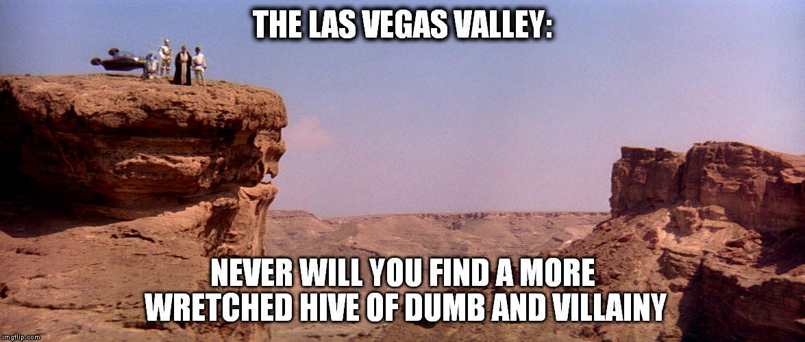 THE LAS VEGAS VALLEY: NEVER WILL YOU FIND A MORE WRETCHED HIVE OF DUMB AND VILLAINY | made w/ Imgflip meme maker