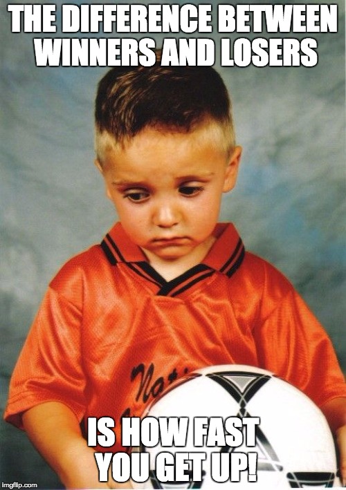 Sad Soccer Kid | THE DIFFERENCE BETWEEN WINNERS AND LOSERS IS HOW FAST YOU GET UP! | image tagged in sad soccer kid | made w/ Imgflip meme maker
